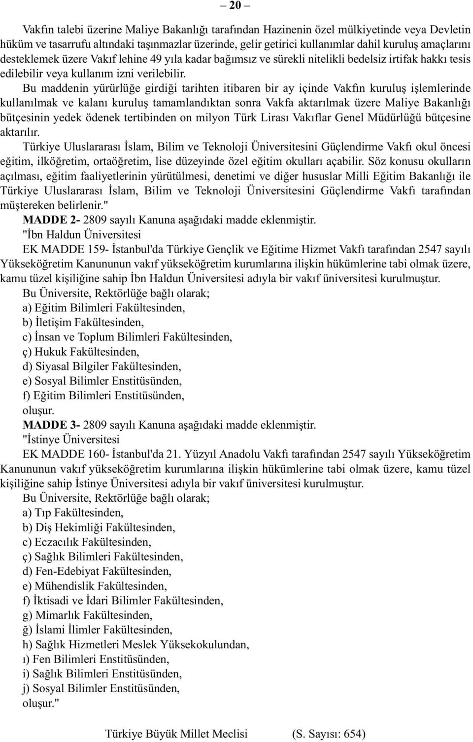 Bu maddenin yürürlüğe girdiği tarihten itibaren bir ay içinde Vakfın kuruluş işlemlerinde kullanılmak ve kalanı kuruluş tamamlandıktan sonra Vakfa aktarılmak üzere Maliye Bakanlığı bütçesinin yedek