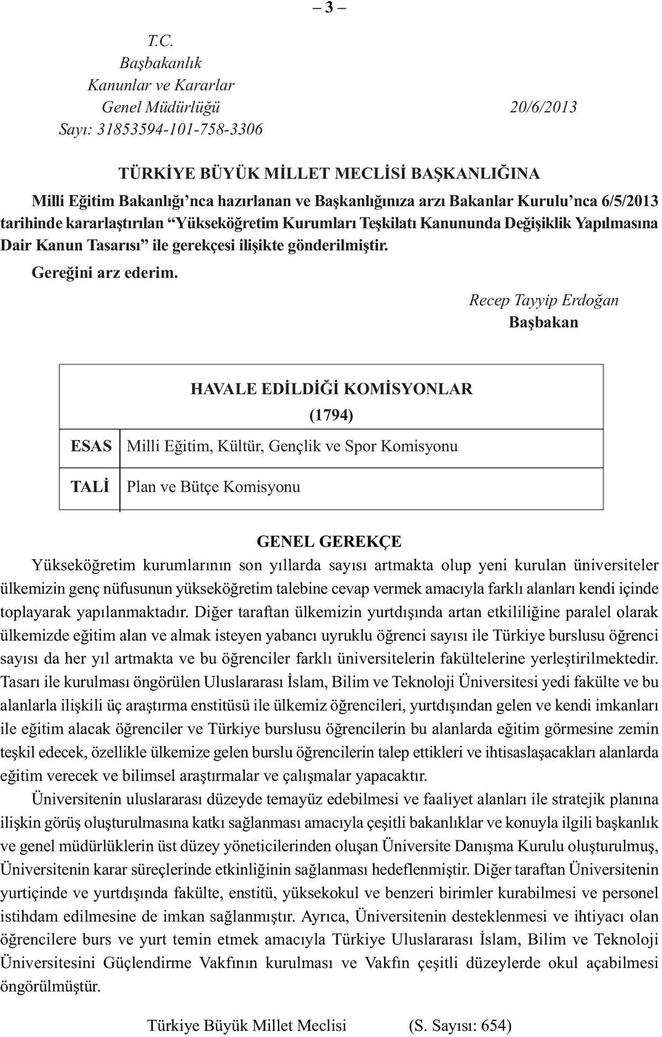 Kurulu nca 6/5/2013 tarihinde kararlaştırılan Yükseköğretim Kurumları Teşkilatı Kanununda Değişiklik Yapılmasına Dair Kanun Tasarısı ile gerekçesi ilişikte gönderilmiştir. Gereðini arz ederim.