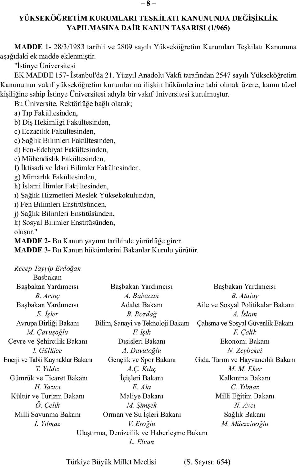 Yüzyıl Anadolu Vakfı tarafından 2547 sayılı Yükseköğretim Kanununun vakıf yükseköğretim kurumlarına ilişkin hükümlerine tabi olmak üzere, kamu tüzel kişiliğine sahip İstinye Üniversitesi adıyla bir