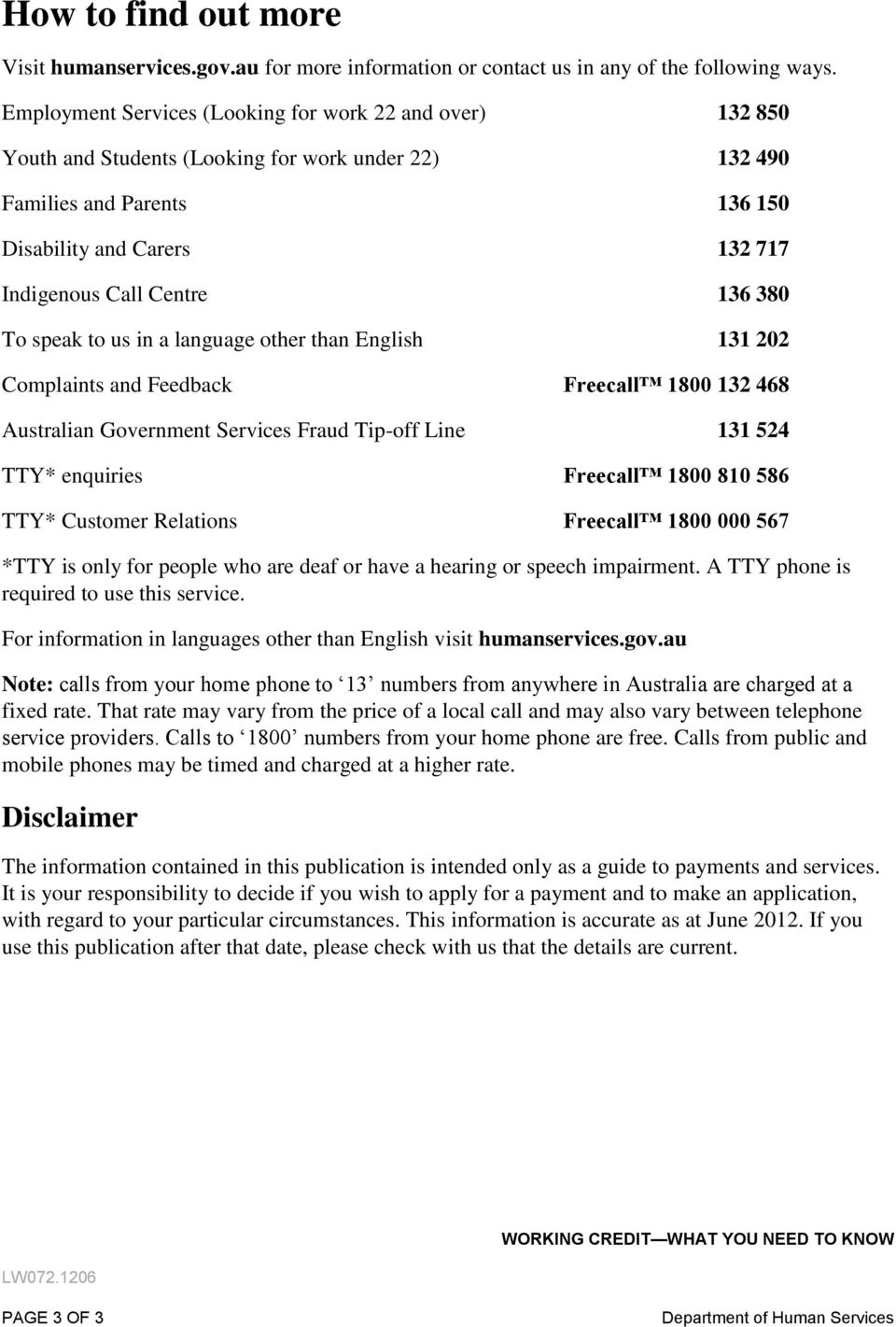 380 To speak to us in a language other than English 131 202 Complaints and Feedback Freecall 1800 132 468 Australian Government Services Fraud Tip-off Line 131 524 TTY* enquiries Freecall 1800 810