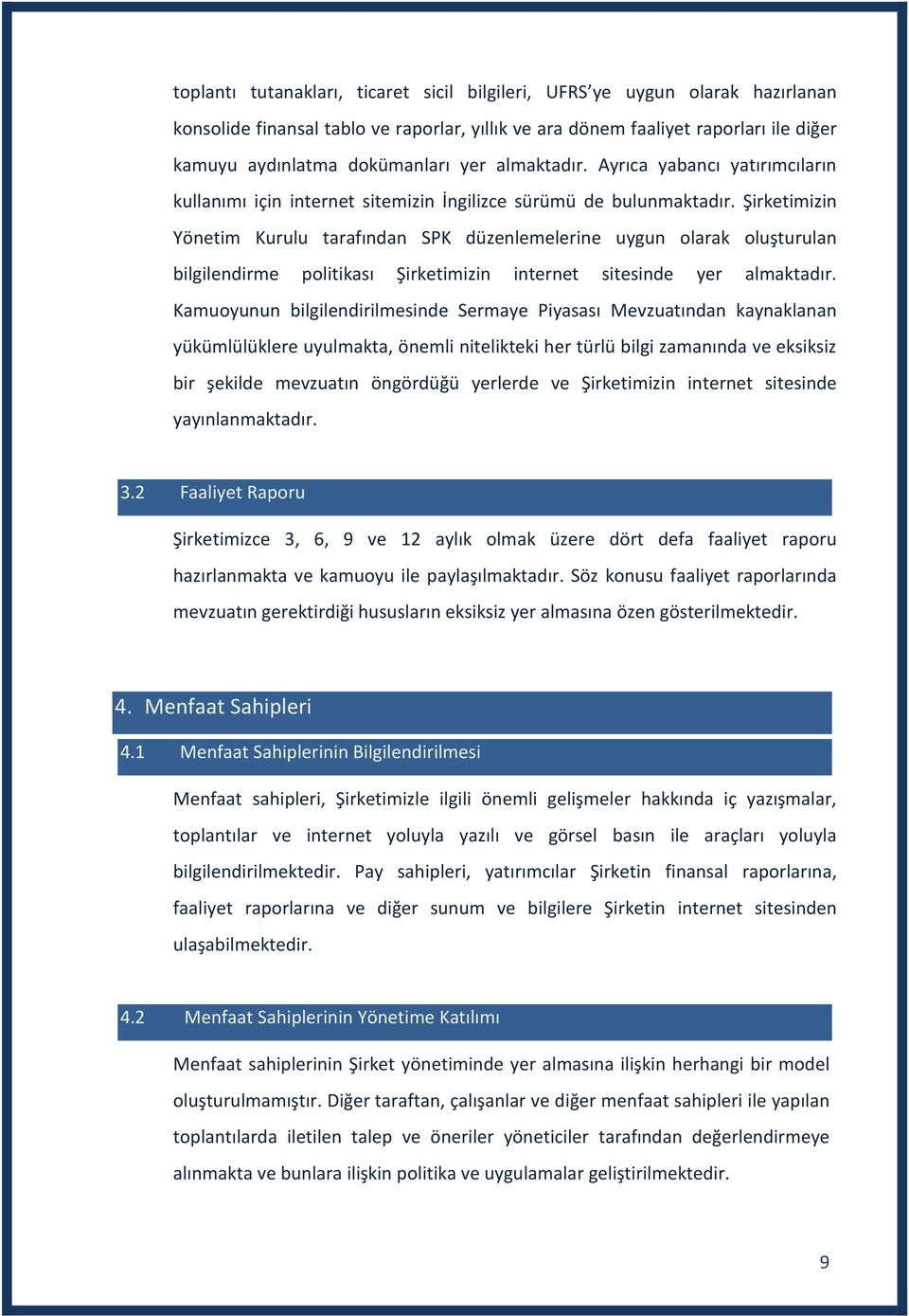 Şirketimizin Yönetim Kurulu tarafından SPK düzenlemelerine uygun olarak oluşturulan bilgilendirme politikası Şirketimizin internet sitesinde yer almaktadır.