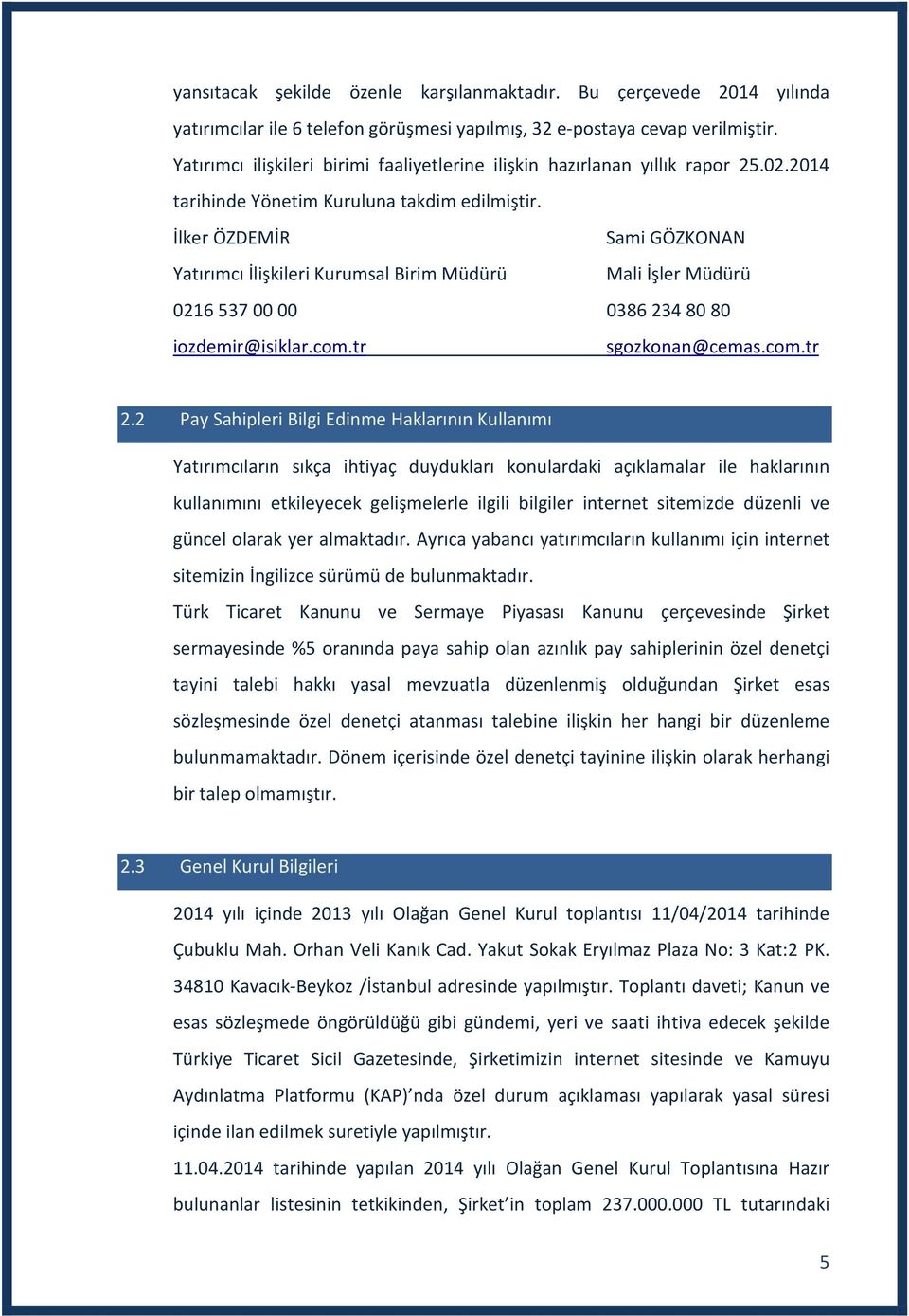 İlker ÖZDEMİR Sami GÖZKONAN Yatırımcı İlişkileri Kurumsal Birim Müdürü Mali İşler Müdürü 0216 537 00 00 0386 234 80 80 iozdemir@isiklar.com.tr sgozkonan@cemas.com.tr 2.