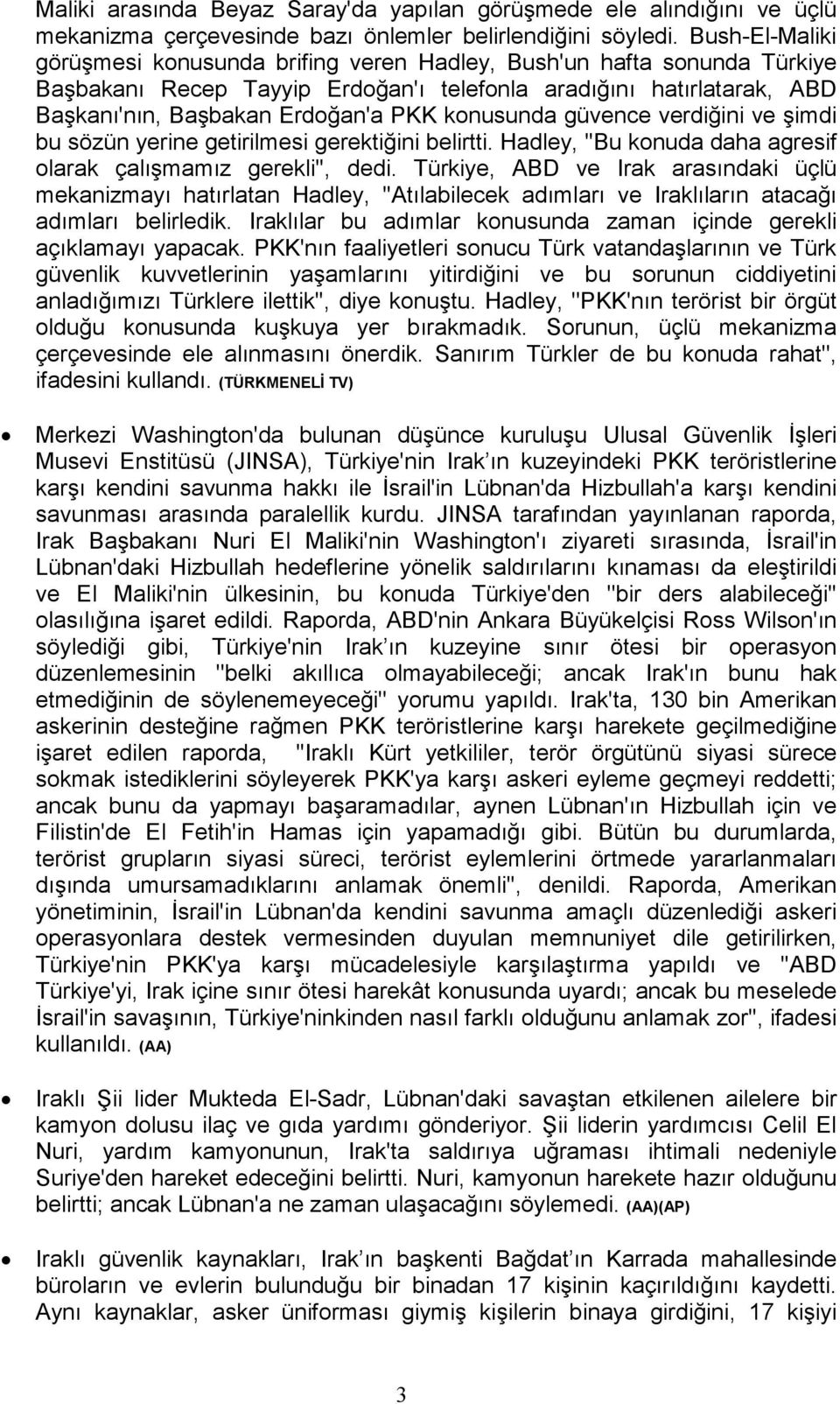 konusunda güvence verdiğini ve şimdi bu sözün yerine getirilmesi gerektiğini belirtti. Hadley, ''Bu konuda daha agresif olarak çalışmamız gerekli'', dedi.