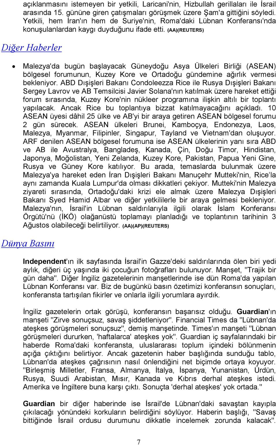 (AA)(REUTERS) Diğer Haberler Malezya'da bugün başlayacak Güneydoğu Asya Ülkeleri Birliği (ASEAN) bölgesel forumunun, Kuzey Kore ve Ortadoğu gündemine ağırlık vermesi bekleniyor.