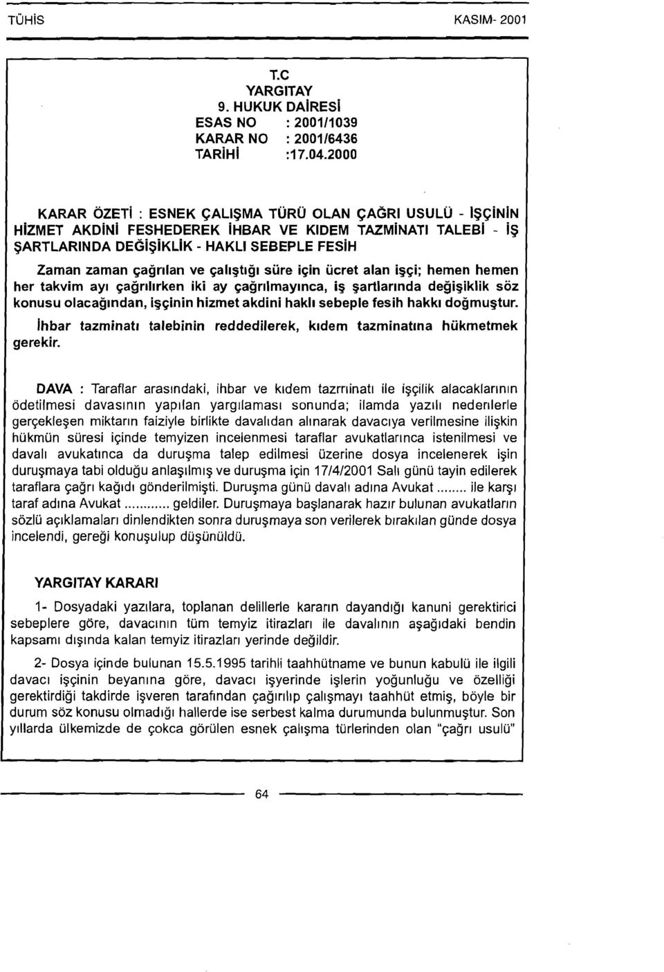 qaligtigi siire iqin iicret alan igqi; hemen hemen her takvim ayi qagrilirken iki ay qagr~lmayinca, ig ~artlarlnda degigiklik soz konusu olacag~ndan, igqinin hizmet akdini hakli sebeple fesih hakk~