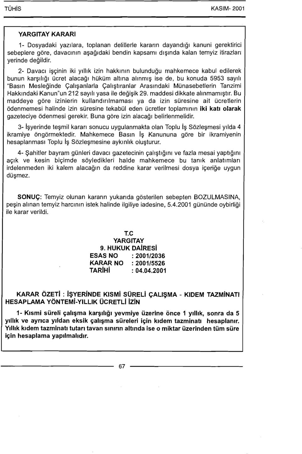 2- Davacl igqinin iki yllllk izin hakk~nln bulundugu mahkemece kabul edilerek bunun karglllgl ucret alacagl hukum altlna allnrn~g ise de, bu konuda 5953 say111 "Basln Mesleginde Callganlarla