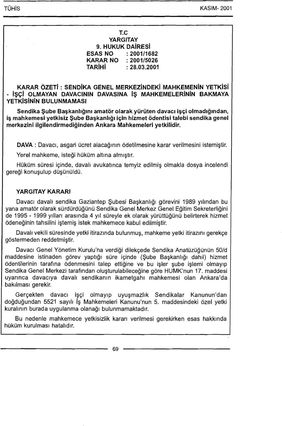 igqi olmadlg~ndan, ip mahkemesi yetkisiz Sube Bapkanllgl iqin hizmet odentisi talebi sendika genel merkezini ilgilendirmediginden Ankara Mahkemeleri yetkilidir.