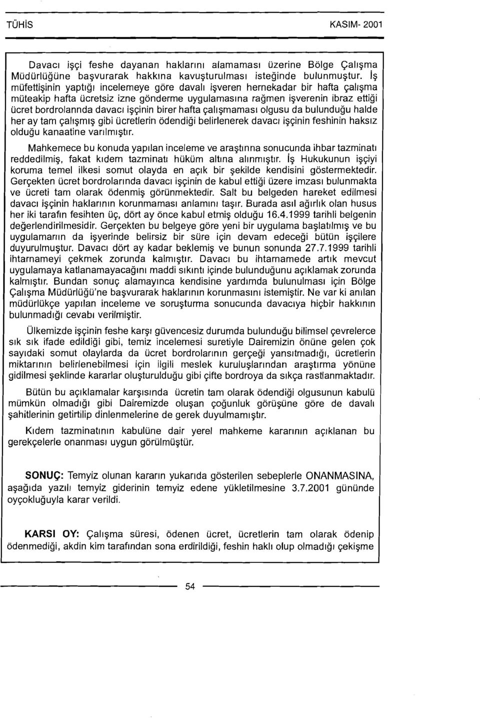 birer hafta qallgmamasl olgusu da bulundugu halde her ay tam qallgmlg gibi ucretlerin odendigi belirlenerek davac~ igqinin feshinin hakslz oldugu kanaatine var~lmrgtlr.