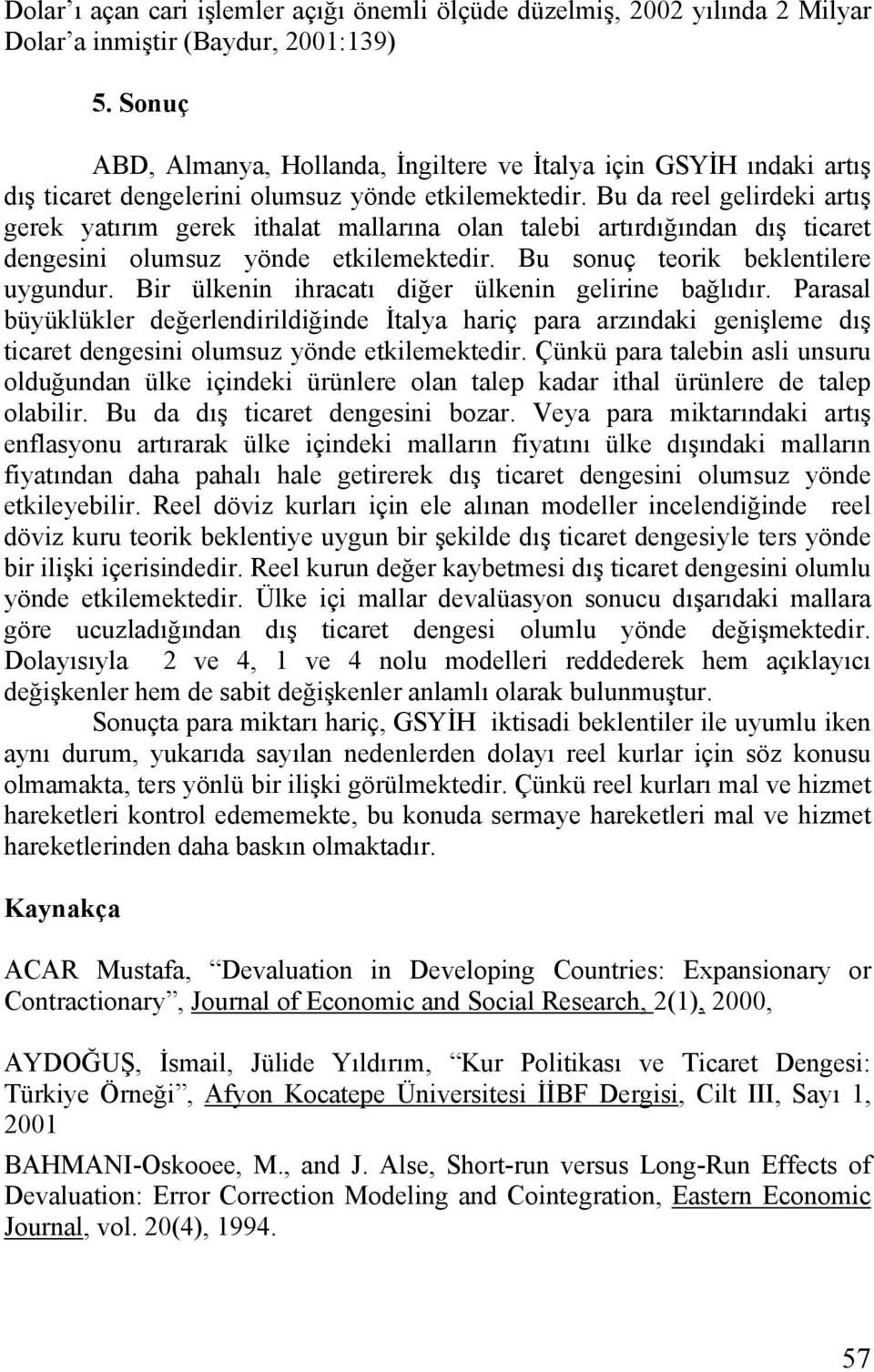 Bu da reel gelrdek artış gerek yatırım gerek thalat mallarına olan taleb artırdığından dış tcaret dengesn olumsuz yönde etklemektedr. Bu sonuç teork beklentlere uygundur.