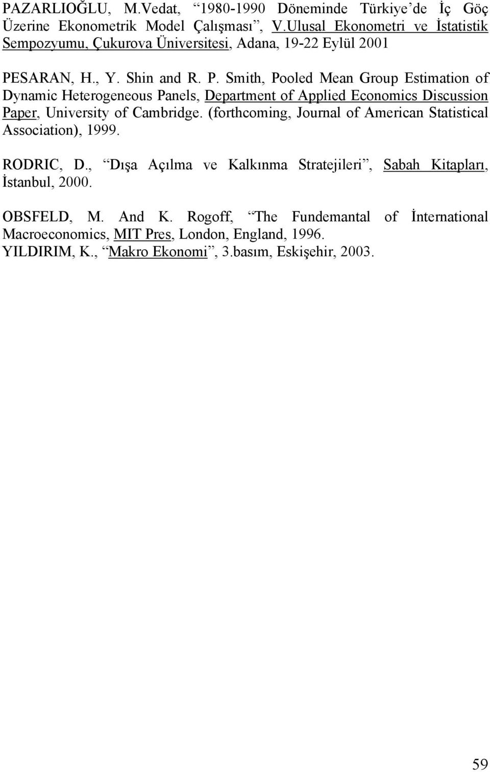 SARAN, H., Y. Shn and R. P. Smth, Pooled Mean Group Estmaton of Dynamc Heterogeneous Panels, Department of Appled Economcs Dscusson Paper, Unversty of Cambrdge.