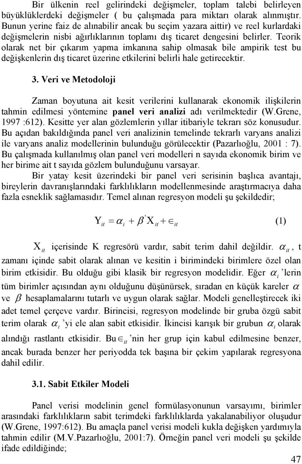 Teork olarak net br çıkarım yapma mkanına sahp olmasak ble amprk test bu değşkenlern dış tcaret üzerne etklern belrl hale getrecektr. 3.