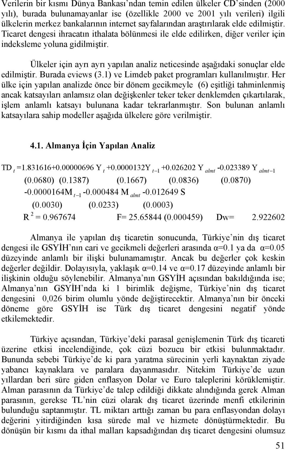 Ülkeler çn ayrı ayrı yapılan analz netcesnde aşağıdak sonuçlar elde edlmştr. Burada evews (3.1) ve Lmdeb paket programları kullanılmıştır.