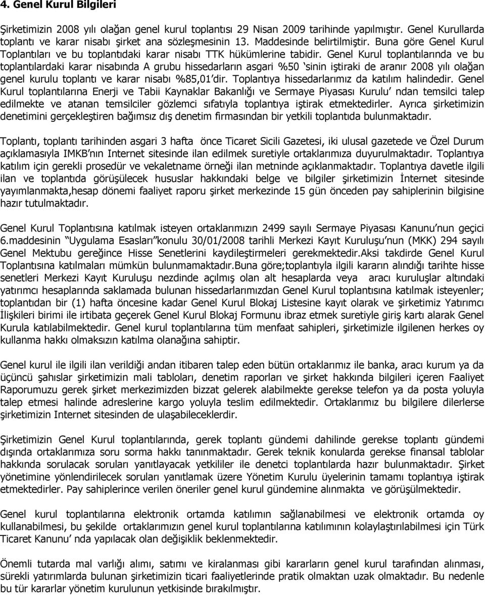 Genel Kurul toplantılarında ve bu toplantılardaki karar nisabında A grubu hissedarların asgari %50 sinin iştiraki de aranır 2008 yılı olağan genel kurulu toplantı ve karar nisabı %85,01 dir.