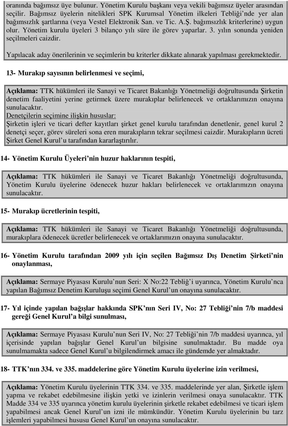 Yönetim kurulu üyeleri 3 bilanço yılı süre ile görev yaparlar. 3. yılın sonunda yeniden seçilmeleri caizdir.