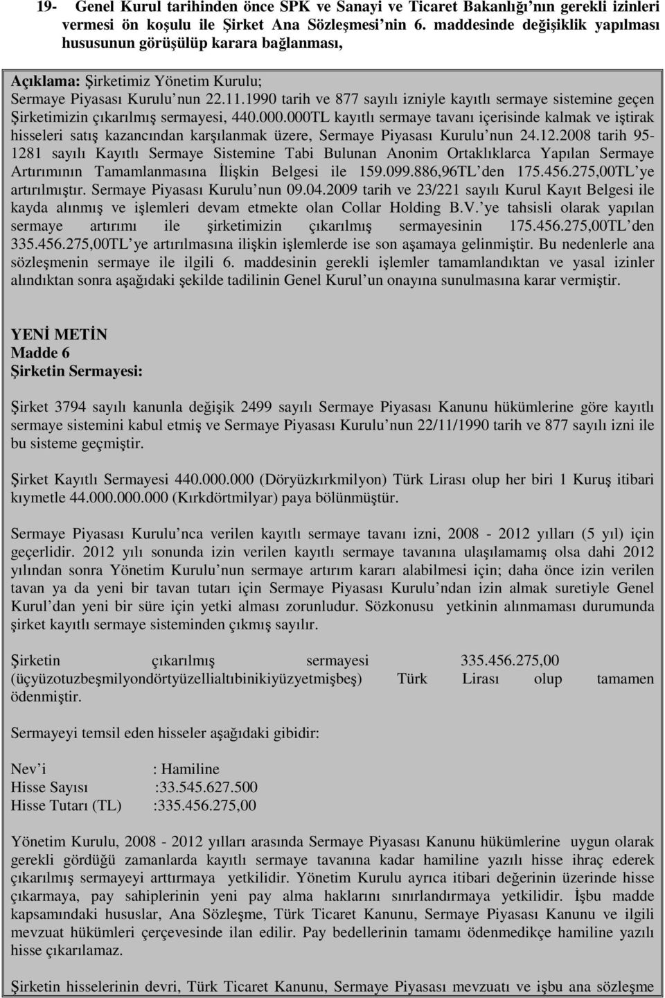 1990 tarih ve 877 sayılı izniyle kayıtlı sermaye sistemine geçen Şirketimizin çıkarılmış sermayesi, 440.000.