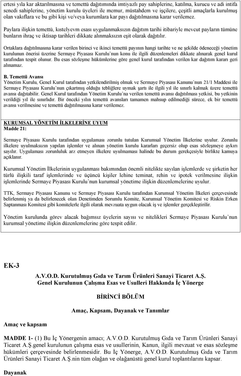 Paylara ilişkin temettü, kıstelyevm esası uygulanmaksızın dağıtım tarihi itibariyle mevcut payların tümüne bunların ihraç ve iktisap tarihleri dikkate alınmaksızın eşit olarak dağıtılır.