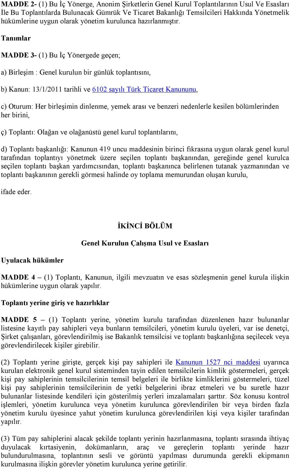 Tanımlar MADDE 3- (1) Bu İç Yönergede geçen; a) Birleşim : Genel kurulun bir günlük toplantısını, b) Kanun: 13/1/2011 tarihli ve 6102 sayılı Türk Ticaret Kanununu, c) Oturum: Her birleşimin dinlenme,