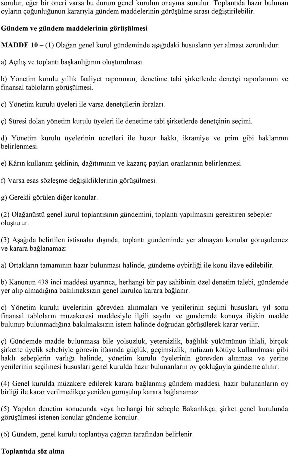 b) Yönetim kurulu yıllık faaliyet raporunun, denetime tabi şirketlerde denetçi raporlarının ve finansal tabloların görüşülmesi. c) Yönetim kurulu üyeleri ile varsa denetçilerin ibraları.