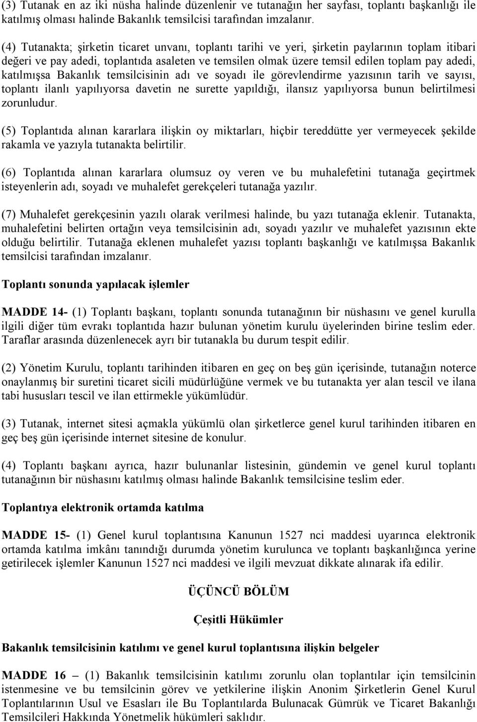 katılmışsa Bakanlık temsilcisinin adı ve soyadı ile görevlendirme yazısının tarih ve sayısı, toplantı ilanlı yapılıyorsa davetin ne surette yapıldığı, ilansız yapılıyorsa bunun belirtilmesi