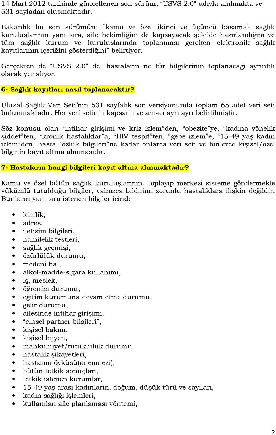 gereken elektronik sağlık kayıtlarının içeriğini gösterdiğini belirtiyor. Gerçekten de USVS 2.0 de, hastaların ne tür bilgilerinin toplanacağı ayrıntılı olarak yer alıyor.