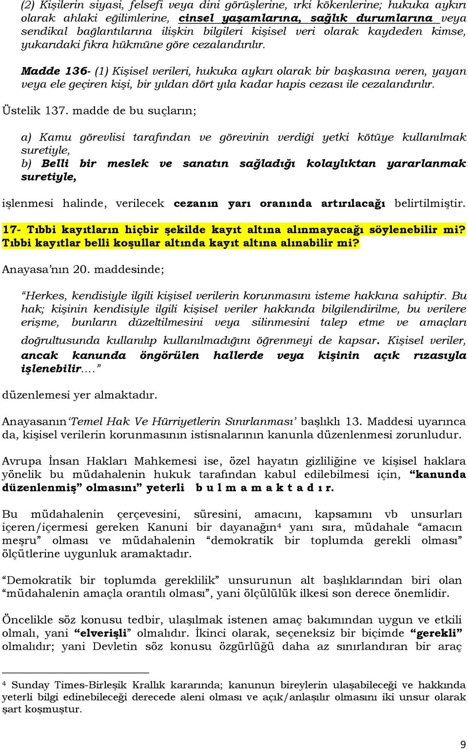 Madde 136- (1) Kişisel verileri, hukuka aykırı olarak bir başkasına veren, yayan veya ele geçiren kişi, bir yıldan dört yıla kadar hapis cezası ile cezalandırılır. Üstelik 137.