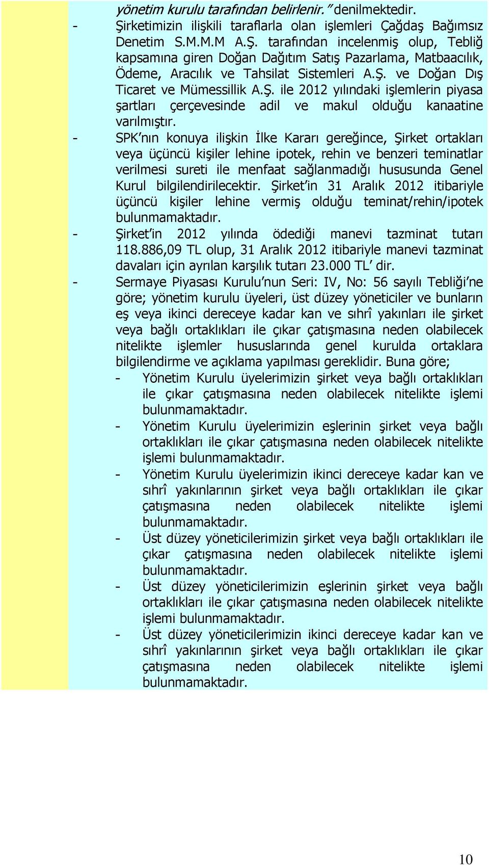 - SPK nın konuya ilişkin İlke Kararı gereğince, Şirket ortakları veya üçüncü kişiler lehine ipotek, rehin ve benzeri teminatlar verilmesi sureti ile menfaat sağlanmadığı hususunda Genel Kurul