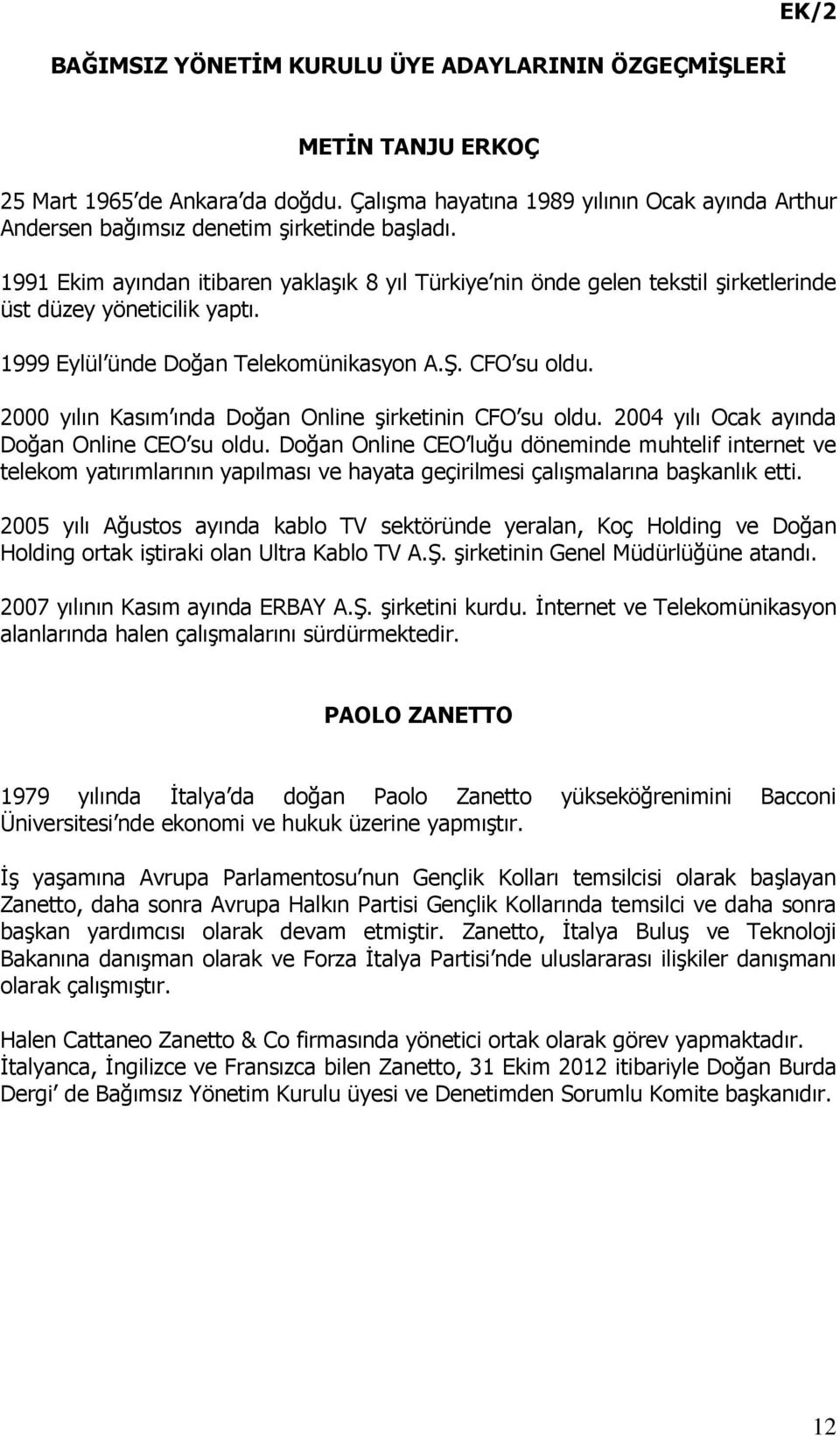 1991 Ekim ayından itibaren yaklaşık 8 yıl Türkiye nin önde gelen tekstil şirketlerinde üst düzey yöneticilik yaptı. 1999 Eylül ünde Doğan Telekomünikasyon A.Ş. CFO su oldu.