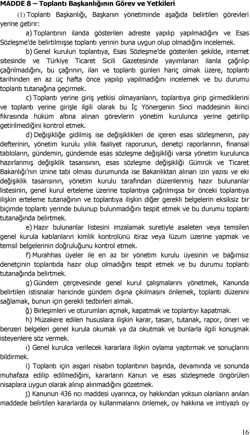 b) Genel kurulun toplantıya, Esas Sözleşme de gösterilen şekilde, internet sitesinde ve Türkiye Ticaret Sicili Gazetesinde yayımlanan ilanla çağrılıp çağrılmadığını, bu çağrının, ilan ve toplantı