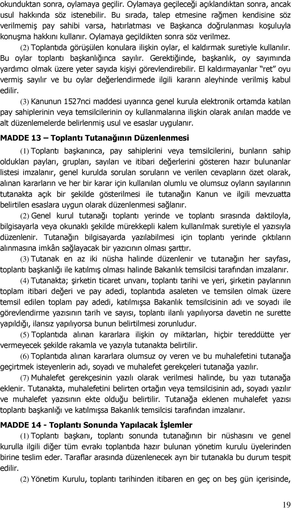 (2) Toplantıda görüşülen konulara ilişkin oylar, el kaldırmak suretiyle kullanılır. Bu oylar toplantı başkanlığınca sayılır.