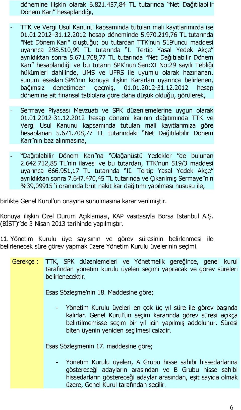 708,77 TL tutarında Net Dağıtılabilir Dönem Karı hesaplandığı ve bu tutarın SPK'nun Seri:XI No:29 sayılı Tebliği hükümleri dahilinde, UMS ve UFRS ile uyumlu olarak hazırlanan, sunum esasları SPK nın