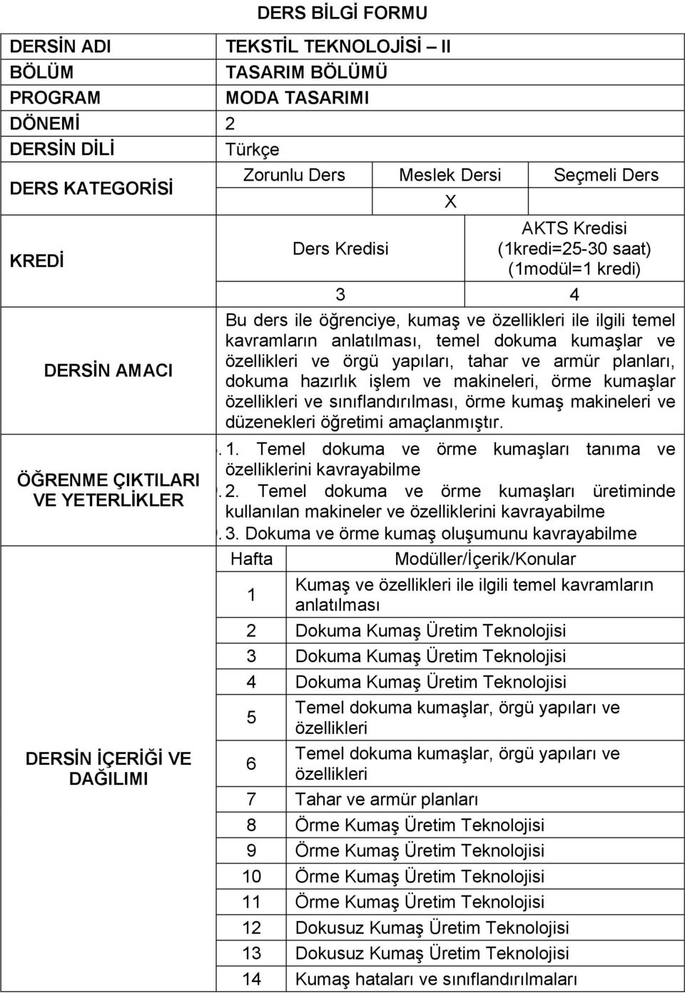 . 1. Temel dokuma ve örme kumaşları tanıma ve özelliklerini kavrayabilme 19. 2. Temel dokuma ve örme kumaşları üretiminde kullanılan makineler ve özelliklerini kavrayabilme 20. 3.