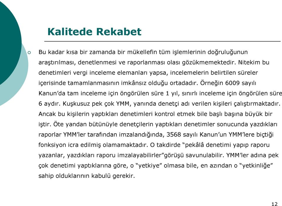 Örneğin 6009 sayılı Kanun da tam inceleme için öngörülen süre 1 yıl, sınırlı inceleme için öngörülen süre 6 aydır. Kuşkusuz pek çok YMM, yanında denetçi adı verilen kişileri çalıştırmaktadır.