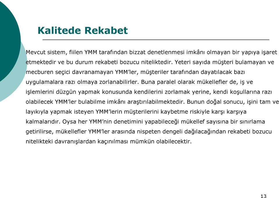 Buna paralel olarak mükellefler de, iş ve işlemlerini düzgün yapmak konusunda kendilerini zorlamak yerine, kendi koşullarına razı olabilecek YMM ler bulabilme imkânı araştırılabilmektedir.