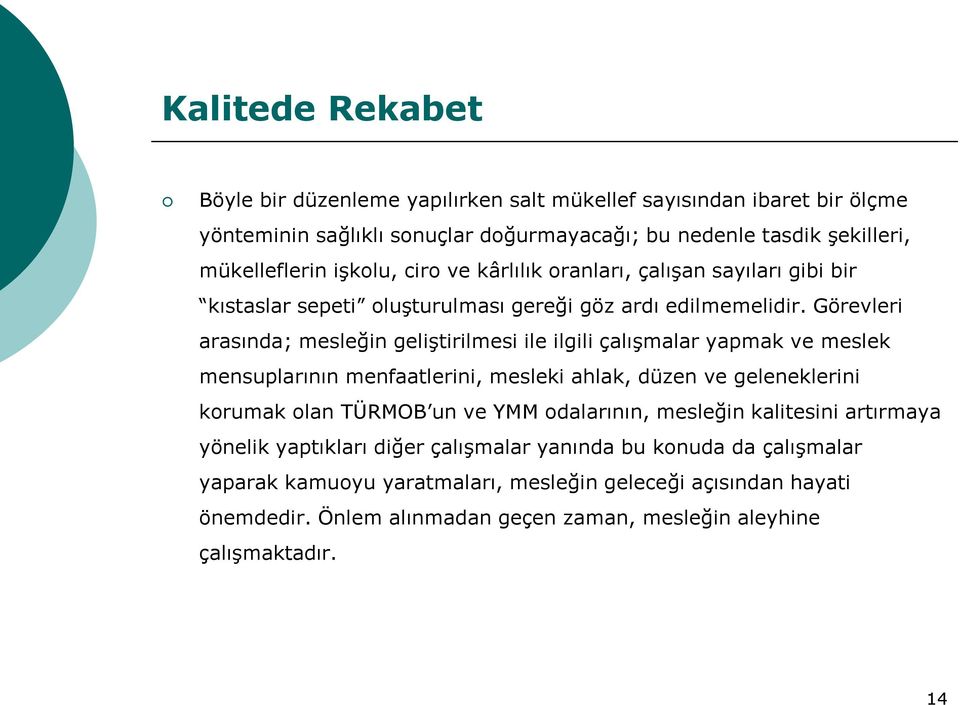 Görevleri arasında; mesleğin geliştirilmesi ile ilgili çalışmalar yapmak ve meslek mensuplarının menfaatlerini, mesleki ahlak, düzen ve geleneklerini korumak olan TÜRMOB un ve YMM