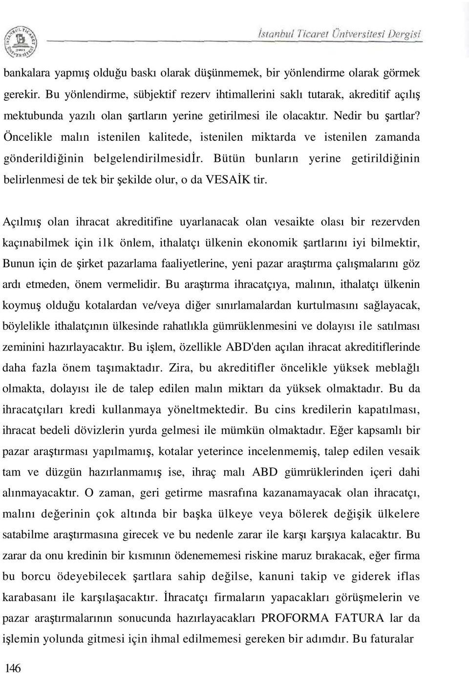 Öncelikle malın istenilen kalitede, istenilen miktarda ve istenilen zamanda gönderildiğinin belgelendirilmesidir.