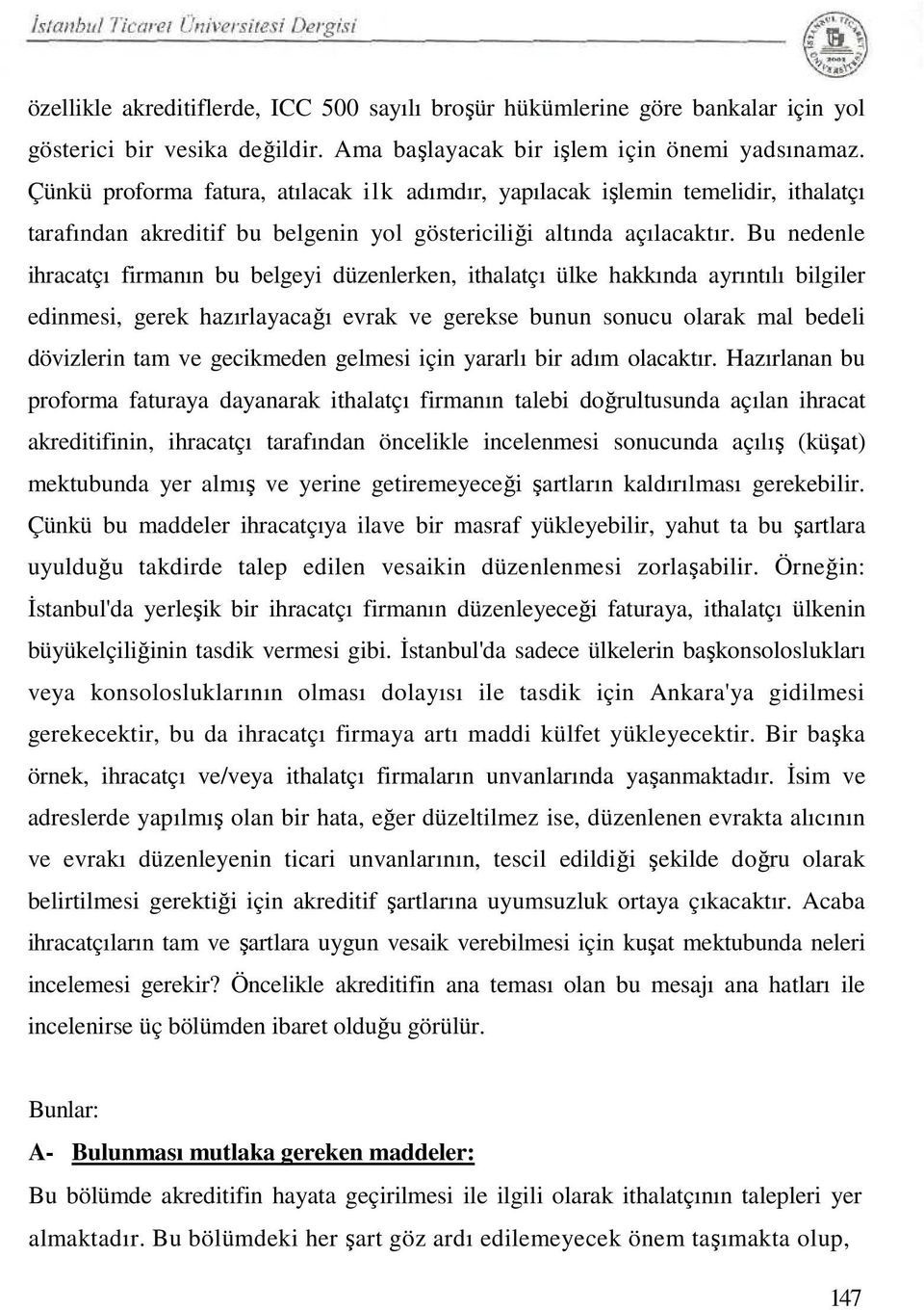 Bu nedenle ihracatçı firmanın bu belgeyi düzenlerken, ithalatçı ülke hakkında ayrıntılı bilgiler edinmesi, gerek hazırlayacağı evrak ve gerekse bunun sonucu olarak mal bedeli dövizlerin tam ve