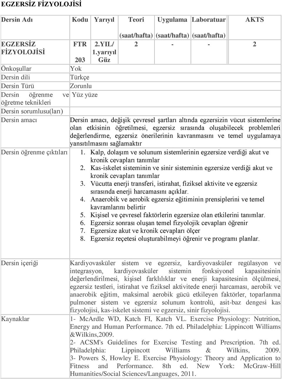 yarıyıl Güz (saat/hafta) (saat/hafta) (saat/hafta) 2 - - 2 Dersin amacı, değişik çevresel şartları altında egzersizin vücut sistemlerine olan etkisinin öğretilmesi, egzersiz sırasında oluşabilecek