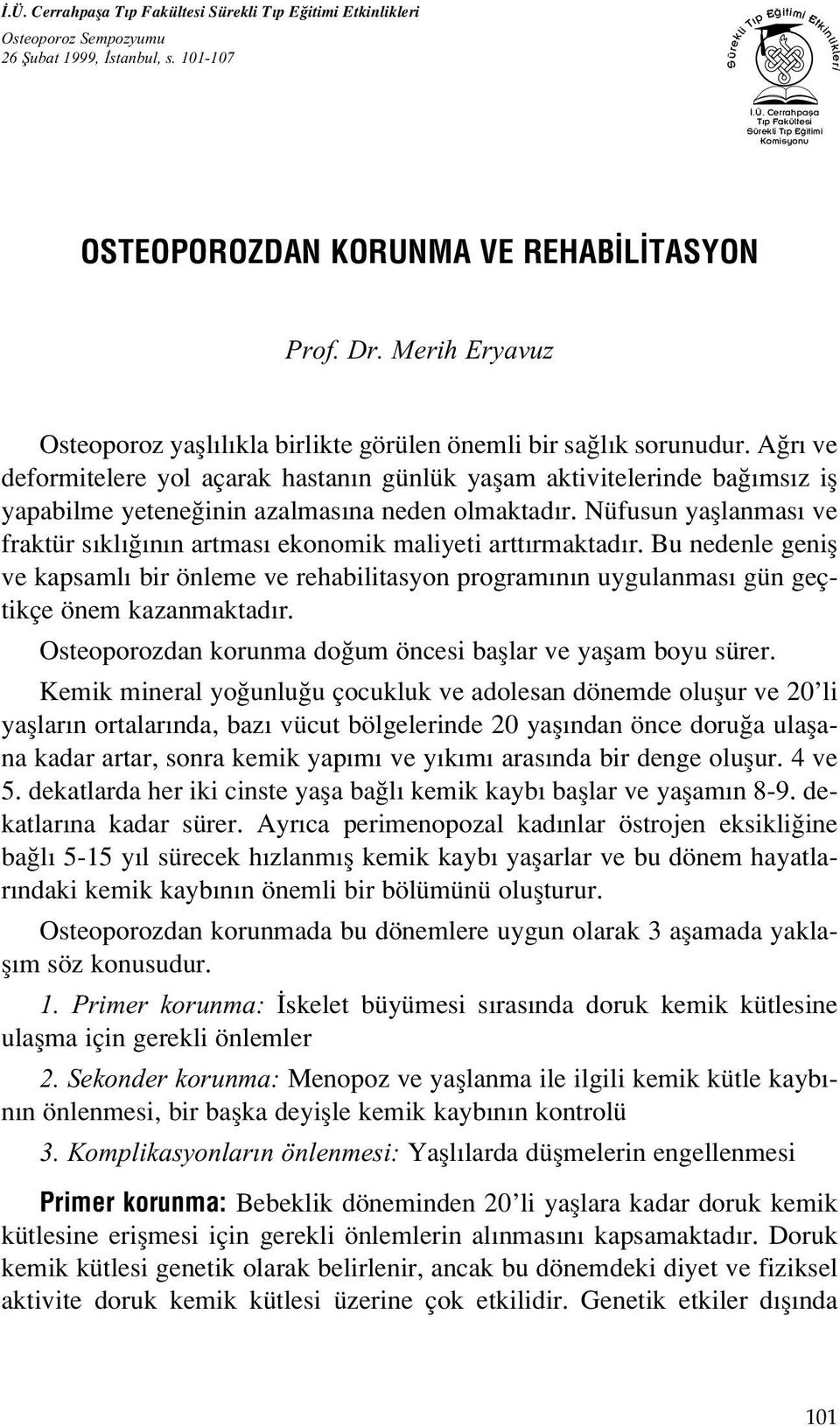 A r ve deformitelere yol açarak hastan n günlük yaflam aktivitelerinde ba ms z ifl yapabilme yetene inin azalmas na neden olmaktad r.