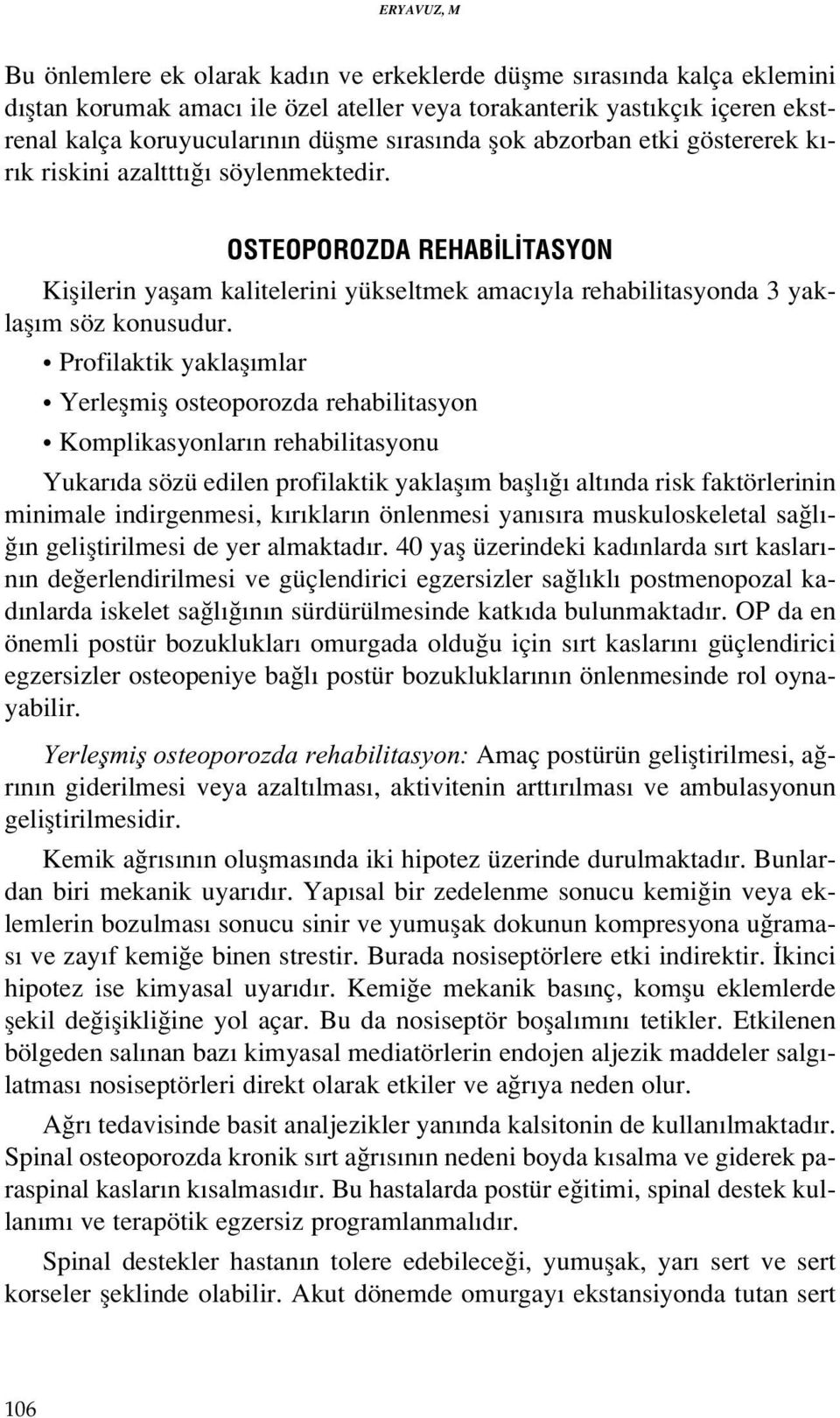 Profilaktik yaklafl mlar Yerleflmifl osteoporozda rehabilitasyon Komplikasyonlar n rehabilitasyonu Yukar da sözü edilen profilaktik yaklafl m bafll alt nda risk faktörlerinin minimale indirgenmesi, k