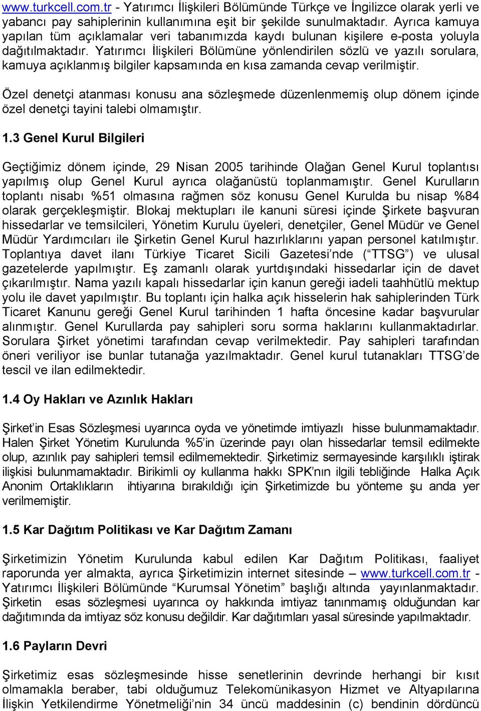 Yatırımcı İlişkileri Bölümüne yönlendirilen sözlü ve yazılı sorulara, kamuya açıklanmış bilgiler kapsamında en kısa zamanda cevap verilmiştir.