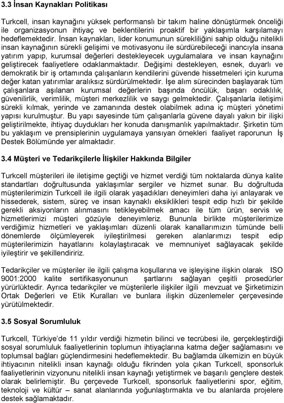 İnsan kaynakları, lider konumunun sürekliliğini sahip olduğu nitelikli insan kaynağının sürekli gelişimi ve motivasyonu ile sürdürebileceği inancıyla insana yatırım yapıp, kurumsal değerleri