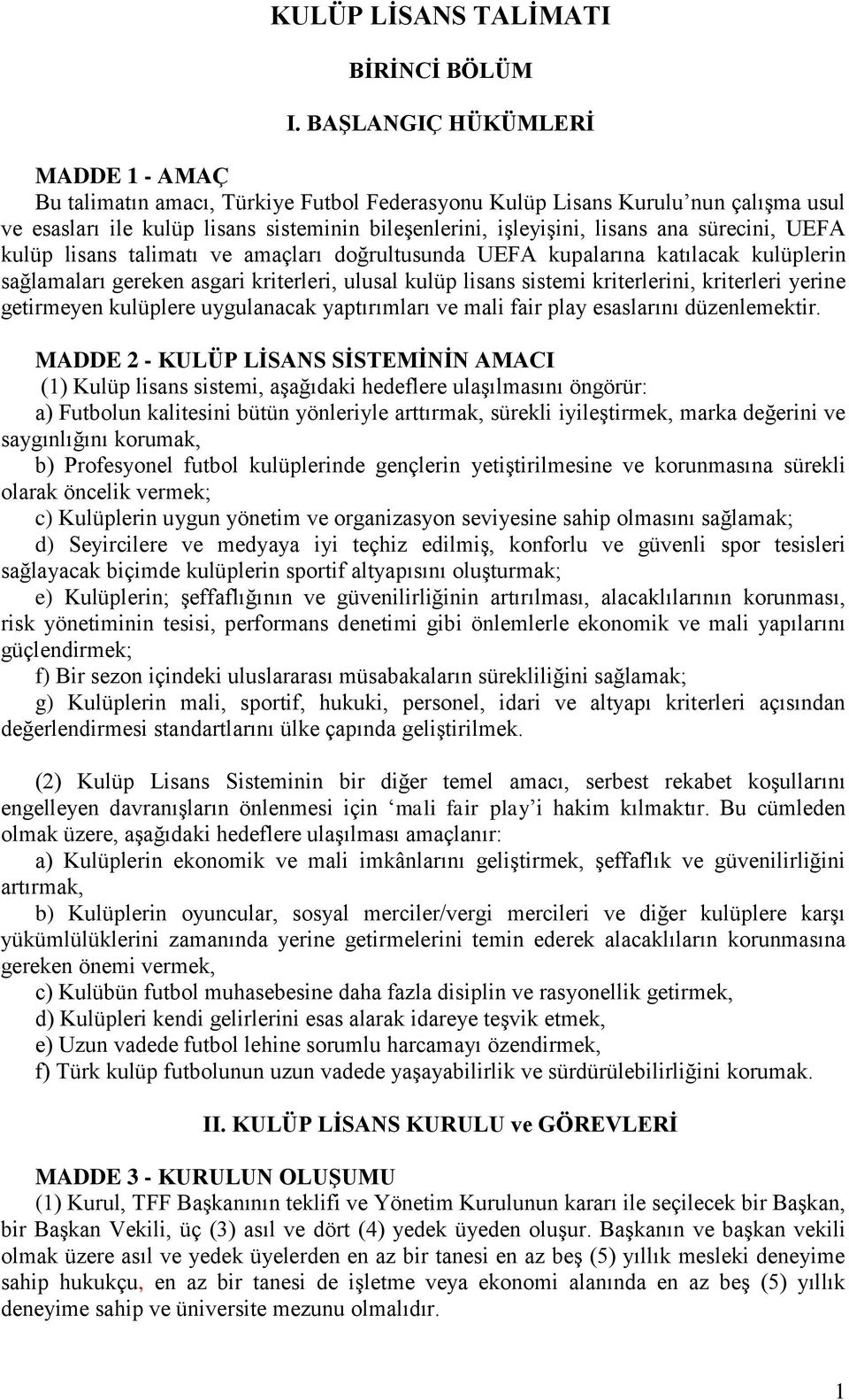 sürecini, UEFA kulüp lisans talimatı ve amaçları doğrultusunda UEFA kupalarına katılacak kulüplerin sağlamaları gereken asgari kriterleri, ulusal kulüp lisans sistemi kriterlerini, kriterleri yerine