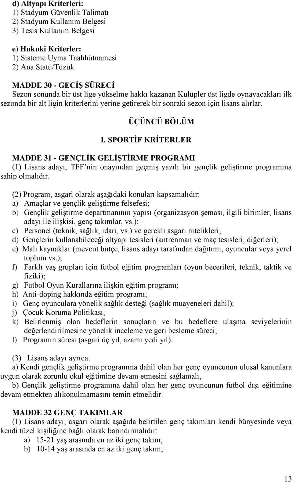 SPORTĠF KRĠTERLER MADDE 31 - GENÇLĠK GELĠġTĠRME PROGRAMI (1) Lisans adayı, TFF nin onayından geçmiş yazılı bir gençlik geliştirme programına sahip olmalıdır.