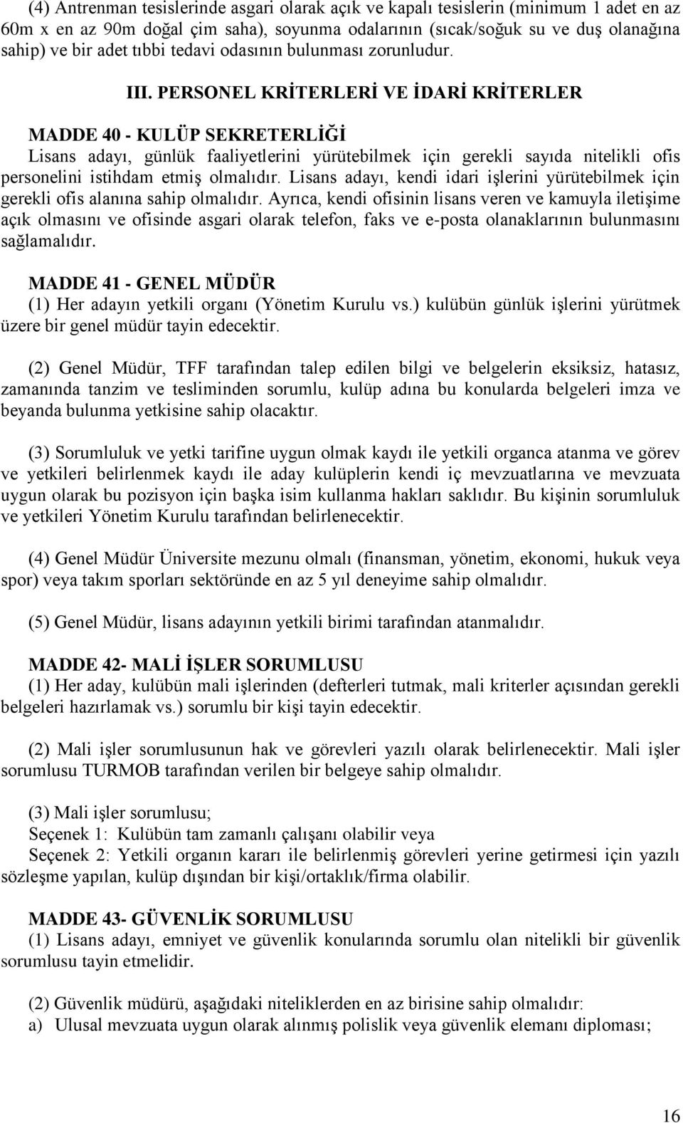 PERSONEL KRĠTERLERĠ VE ĠDARĠ KRĠTERLER MADDE 40 - KULÜP SEKRETERLĠĞĠ Lisans adayı, günlük faaliyetlerini yürütebilmek için gerekli sayıda nitelikli ofis personelini istihdam etmiş olmalıdır.