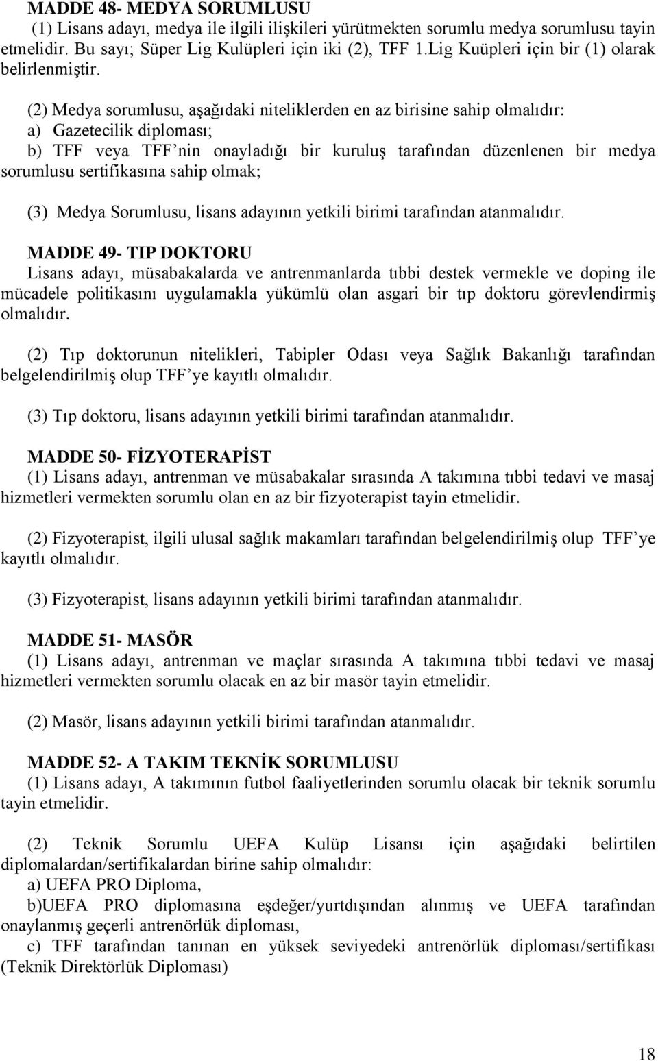 (2) Medya sorumlusu, aşağıdaki niteliklerden en az birisine sahip olmalıdır: a) Gazetecilik diploması; b) TFF veya TFF nin onayladığı bir kuruluş tarafından düzenlenen bir medya sorumlusu