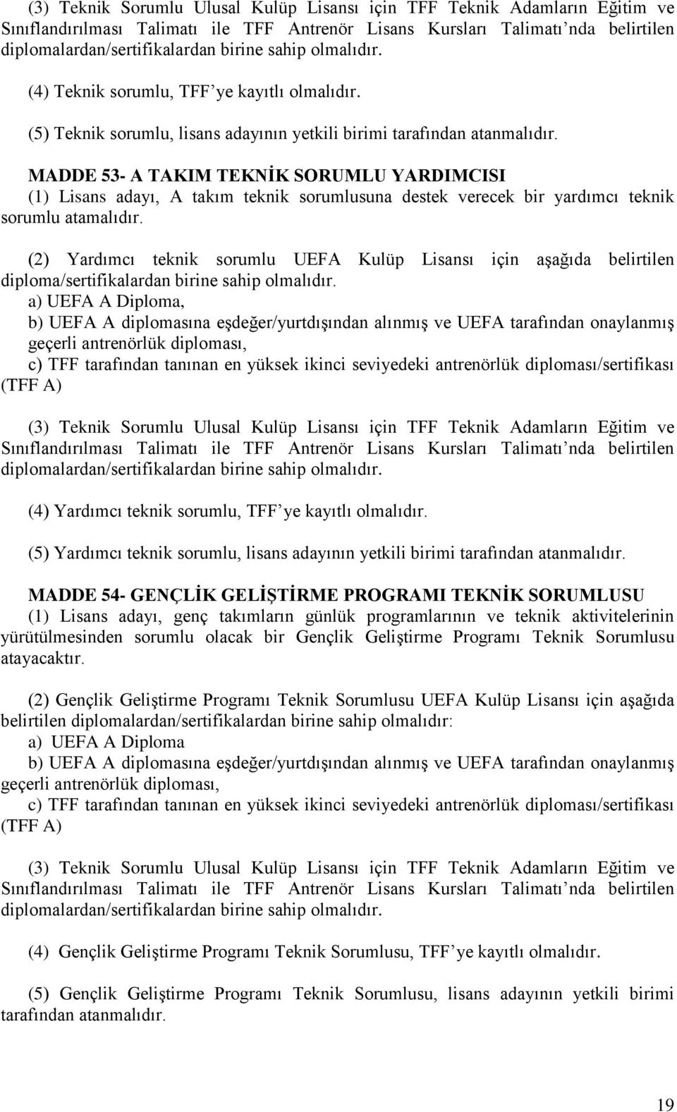 MADDE 53- A TAKIM TEKNĠK SORUMLU YARDIMCISI (1) Lisans adayı, A takım teknik sorumlusuna destek verecek bir yardımcı teknik sorumlu atamalıdır.