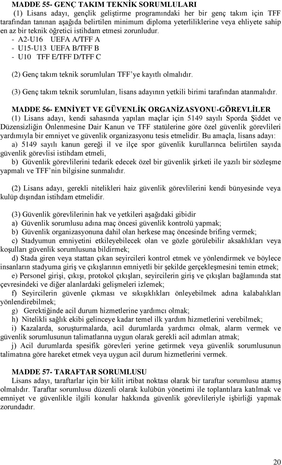 (3) Genç takım teknik sorumluları, lisans adayının yetkili birimi tarafından atanmalıdır.