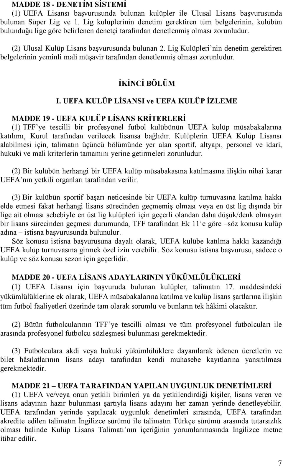 Lig Kulüpleri nin denetim gerektiren belgelerinin yeminli mali müşavir tarafından denetlenmiş olması zorunludur. ĠKĠNCĠ BÖLÜM I.