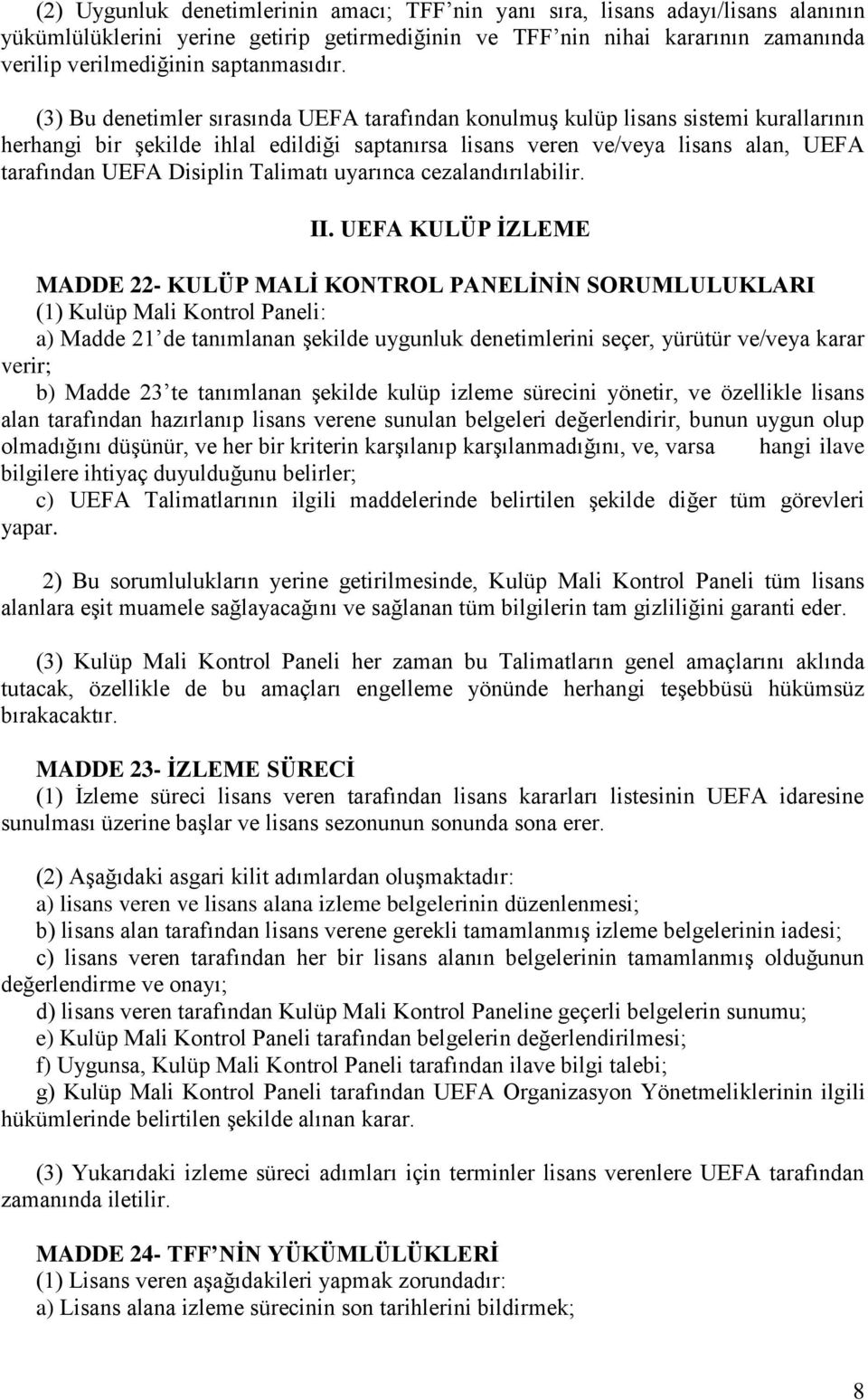 (3) Bu denetimler sırasında UEFA tarafından konulmuş kulüp lisans sistemi kurallarının herhangi bir şekilde ihlal edildiği saptanırsa lisans veren ve/veya lisans alan, UEFA tarafından UEFA Disiplin