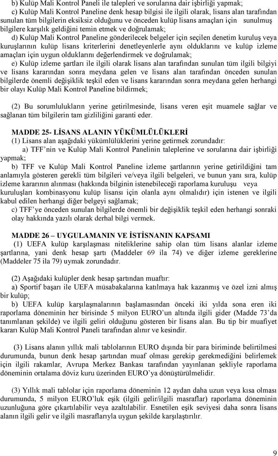 kuruluş veya kuruşlarının kulüp lisans kriterlerini denetleyenlerle aynı olduklarını ve kulüp izleme amaçları için uygun olduklarını değerlendirmek ve doğrulamak; e) Kulüp izleme şartları ile ilgili